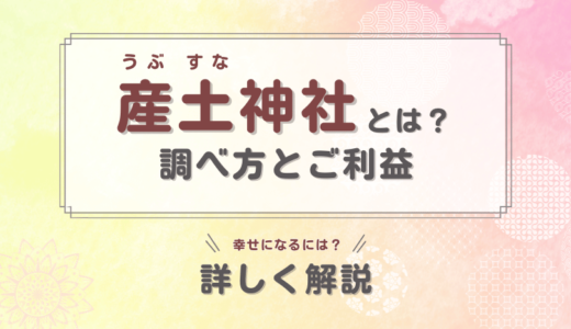 産土神社とは?調べ方とご利益について詳しく解説